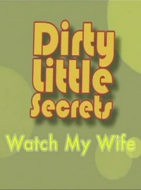 Dirty Little Secrets: Watch My Wife (2006)