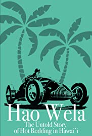 Hao Wela: The Untold Story of Hot Rodding in Hawai’i (2017)